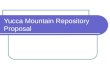 Yucca Mountain Repository Proposal. Timeline Legislation 1978  DOE begins studying Yucca Mountain to determine if it is suitable for a permanent repository