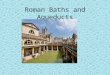 Roman Baths and Aqueducts. Roman Baths One of the most important leisure activities. Daily part of lives for men and women-no mixed bathing. Communal