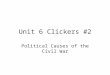 Unit 6 Clickers #2 Political Causes of the Civil War