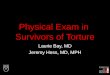 Physical Exam in Survivors of Torture Laurie Bay, MD Jeremy Hess, MD, MPH
