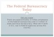 The Federal Bureaucracy Today Did you know: There are approximately 3 million employees in the federal bureaucracy and 17 million in state and local bureaucracy