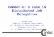 Jaime Frey Computer Sciences Department University of Wisconsin-Madison jfrey@cs.wisc.edu   Condor-G: A Case in Distributed