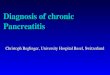 Diagnosis of chronic Pancreatitis Christoph Beglinger, University Hospital Basel, Switzerland