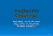 1 Pediatric Sedation Desi Reddy ( MB ChB, FFA, FRCPC ) Department of Anesthesia McMaster University