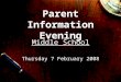 Parent Information Evening Middle School Thursday 7 February 2008