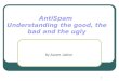1 AntiSpam Understanding the good, the bad and the ugly By Aseem Jakhar Confidential