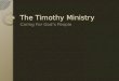 The Timothy Ministry Caring For God’s People. Phil 2:19-22 19 I hope in the Lord Jesus to send Timothy to you soon, that I also may be cheered when I