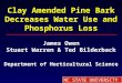 NC STATE UNIVERSITY Department of Horticultural Science Clay Amended Pine Bark Decreases Water Use and Phosphorus Loss James Owen Stuart Warren & Ted Bilderback