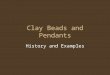 Clay Beads and Pendants History and Examples. Clay Has traditionally referred to a material composed of fine particles of minerals that is dug from the