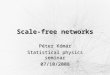 Scale-free networks Péter Kómár Statistical physics seminar 07/10/2008