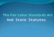 And State Statutes. Things to Learn Does the Fair Labor Standards Act (FLSA) require employers to provide:  Lunch breaks  Breaks during the day  Holiday