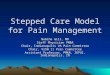 Stepped Care Model for Pain Management Nabiha Gill, MD Staff Physician PM&R Chair, Indianapolis VA Pain Committee Chair, VISN 11 Pain Committee Assistant