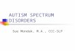 AUTISM SPECTRUM DISORDERS Sue Mondak, M.A., CCC-SLP