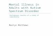 Mental Illness in Adults with Autism Spectrum Disorder Martyn Matthews Preliminary results of a study of comorbidity