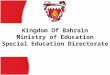 Kingdom Of Bahrain Ministry of Education Special Education Directorate
