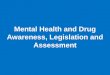 Mental Health and Drug Awareness, Legislation and Assessment