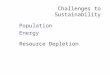 Challenges to Sustainability  Population  Energy  Resource Depletion