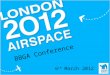 BBGA Conference 6 th March 2012. Scope The Challenge Slot Coordination Temporary Controlled Airspace Diversions Airspace Restrictions