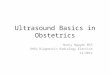 Ultrasound Basics in Obstetrics Nancy Nguyen MS3 OHSU Diagnostic Radiology Elective 12/2012