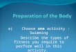 A) Choose one activity : Swimming Describe the types of fitness you require to perform well in this activity. 4 Marks