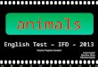 >>0 >>1 >> 2 >> 3 >> 4 >> animals English Test – IFD – 2013 Teacher Virginia Canabal Laura Lopez Marilina Féola Mariana Estela