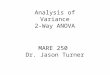 Analysis of Variance 2-Way ANOVA MARE 250 Dr. Jason Turner