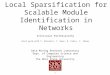 1 Local Sparsification for Scalable Module Identification in Networks Srinivasan Parthasarathy Joint work with V. Satuluri, Y. Ruan, D. Fuhry, Y. Zhang
