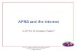 APRS is a registered trademark Bob Bruninga, WB4APR Copyright © 2005 – Peter Loveall AE5PL All Rights Reserved APRS and the Internet Is APRS-IS Amateur