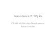 Persistence 2: SQLite CS 344 Mobile App Development Robert Muller