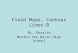Field Maps- Contour Lines-B Mr. Cesaire Martin Van Buren High School