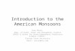 Introduction to the American Monsoons Vasu Misra, Dept. of Earth, Ocean and Atmospheric Science (EOAS) & Center for Ocean-Atmospheric Prediction Studies