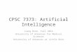 CPSC 7373: Artificial Intelligence Jiang Bian, Fall 2014 University of Arkansas for Medical Sciences University of Arkansas at Little Rock