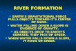 RIVER FORMATION EARTH’S GRAVITATIONAL FORCE PULLS OBJECTS TOWARD IT’S CENTER OF MASS. EARTH’S GRAVITATIONAL FORCE PULLS OBJECTS TOWARD IT’S CENTER OF MASS
