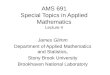 AMS 691 Special Topics in Applied Mathematics Lecture 4 James Glimm Department of Applied Mathematics and Statistics, Stony Brook University Brookhaven