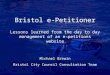 Bristol e-Petitioner Lessons learned from the day to day management of an e-petitions website Michael Brewin Bristol City Council Consultation Team