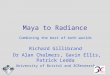 Maya to Radiance Combining the best of both worlds Richard Gillibrand Dr Alan Chalmers, Gavin Ellis, Patrick Ledda University of Bristol and 3CResearch