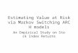 Estimating Value at Risk via Markov Switching ARCH models An Empirical Study on Stock Index Returns