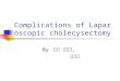 Complications of Laparoscopic cholecysectomy By 醫六 黃昌逢、 張凱閔
