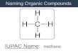 Naming Organic Compounds IUPAC Name: methane. Naming Organic Compounds IUPAC Name: ethane