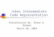 Jikes Intermediate Code Representation Presentation By: Shane A. Brewer March 20, 2003