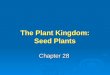 The Plant Kingdom: Seed Plants Chapter 28. Learning Objective 1 Compare the features of gymnosperms and angiosperms Compare the features of gymnosperms