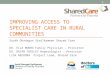 IMPROVING ACCESS TO SPECIALIST CARE IN RURAL COMMUNITIES South Okanagan Similkameen Shared Care DR. ELLA MONRO Family Physician - Princeton DR. BRIAN FORZLEY