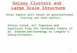 1 Galaxy Clusters and Large Scale Structure (Also topics will touch on gravitational lensing and dark matter) Unless noted, all figuress and equations