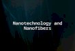 Nanotechnology and Nanofibers. Nanotechnology The study of control of matter on an atomic and molecular scale. – Deals with structures the size of 100