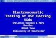 Electroacoustic Testing of DSP Hearing Aids Christine Cameron & Mary Hostler MCHAS Team University of Manchester
