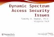 Timothy R. Newman, Ph.D. Virginia Tech. Dynamic Spectrum Access What is DSA? Dynamically changing channel in response to environmental stimuli Why do