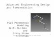 Advanced Engineering Design and Presentation Copyright © Texas Education Agency, 2014. All rights reserved. Pipe Parametric Modeling Skill Builder and