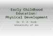 Early Childhood Education: Physical Development Dr. K. A. Korb University of Jos