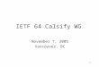 1 IETF 64 Calsify WG November 7, 2005 Vancouver, BC