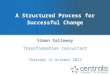A Structured Process for Successful Change Simon Salloway Thursday 31 October 2013 Transformation Consultant